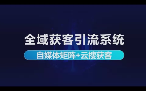 全域获客引流系统：自媒体矩阵+云搜获客做微信私域