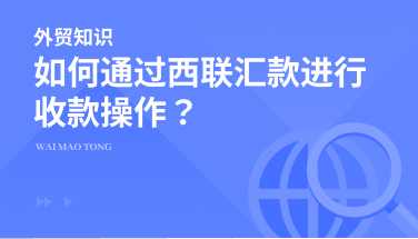 如何通过西联汇款进行收款操作？一文带你看懂！