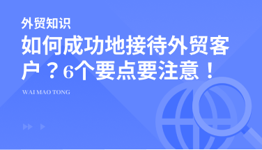 如何成功地接待国外客户？5个要点需要注意！