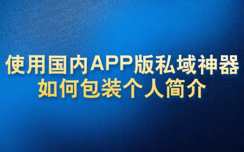 使用国内APP版私域神器如何包装个人简介