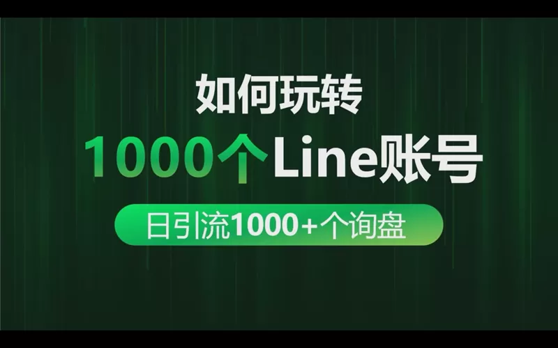 如何玩转1000个Line账号做到每日引流1000+个出海业务询盘