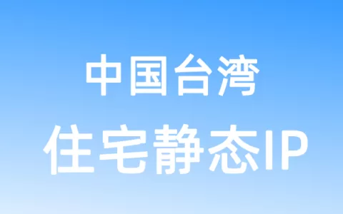 亚洲中国台湾住宅静态IP