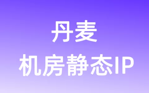 欧洲丹麦机房静态IP