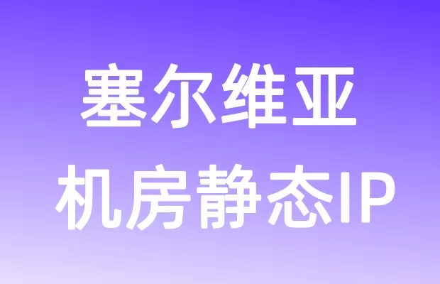 欧洲塞尔维亚机房静态IP