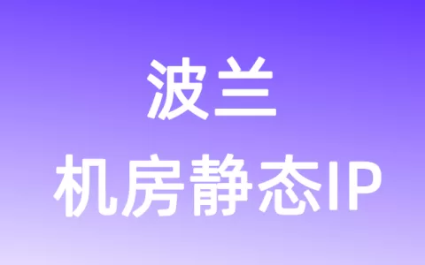 欧洲波兰机房静态IP