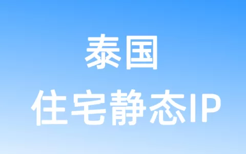 亚洲泰国住宅静态IP