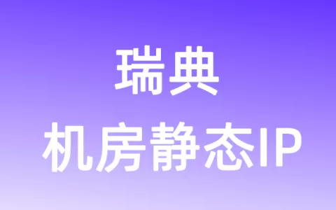 欧洲瑞典机房静态IP