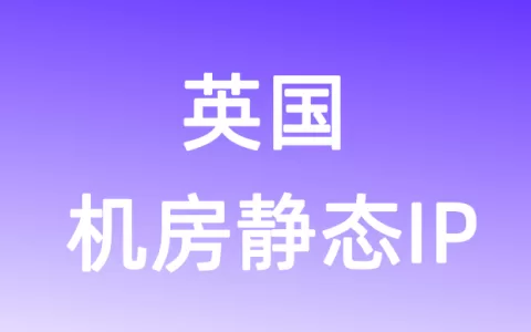 欧洲英国机房静态IP