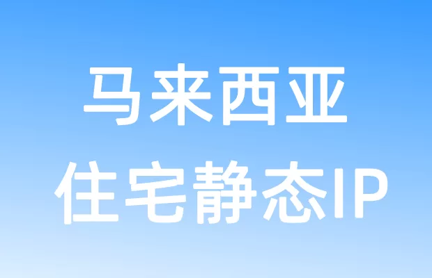 亚洲马来西亚住宅静态IP