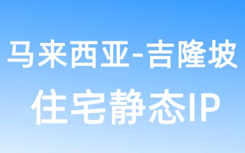 亚洲马来西亚吉隆坡住宅静态IP
