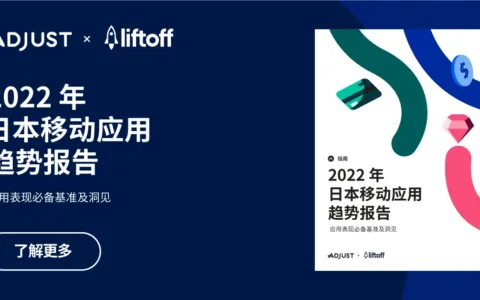Adjust与Liftoff联合发布《2022 年日本移动应用趋势报告：应用表现重要基准及洞见》
