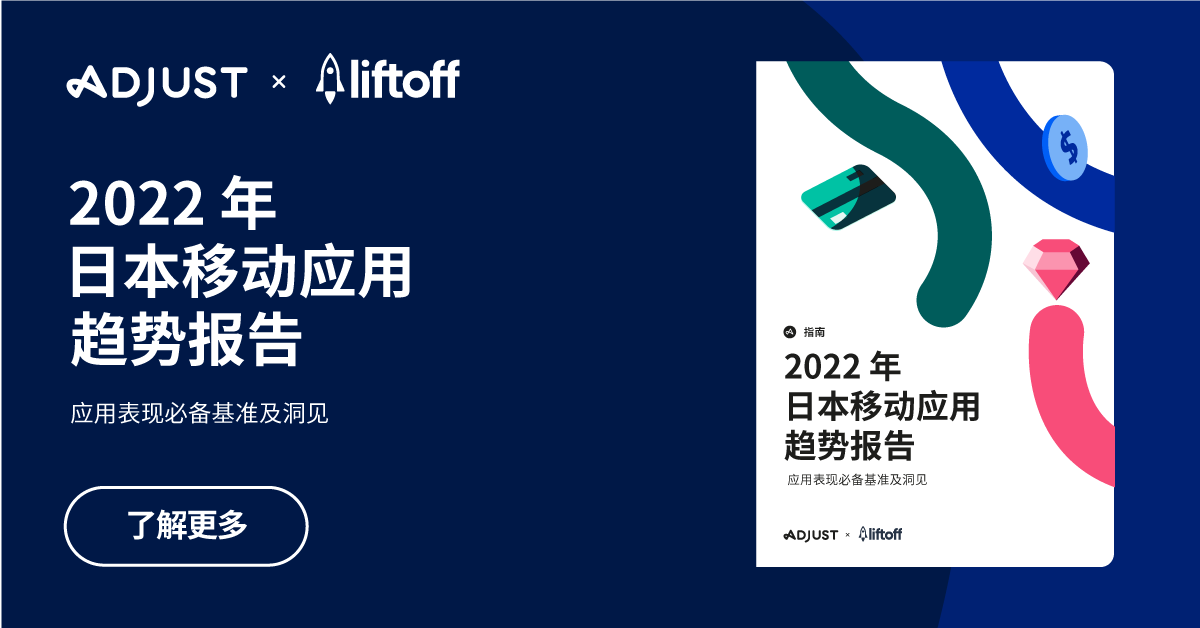 Adjust与Liftoff联合发布《2022 年日本移动应用趋势报告：应用表现重要基准及洞见》