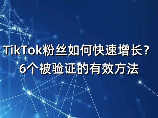 TikTok粉丝如何快速增长？6个被验证的有效方法